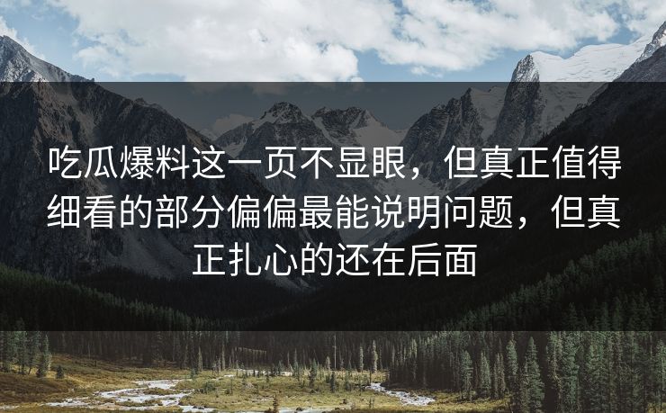 吃瓜爆料这一页不显眼,但真正值得细看的部分偏偏最能说明问题,但真正扎心的还在后面